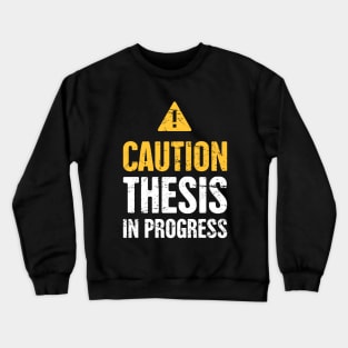 Caution, Thesis In Progress - Funny PhD Student Design Crewneck Sweatshirt